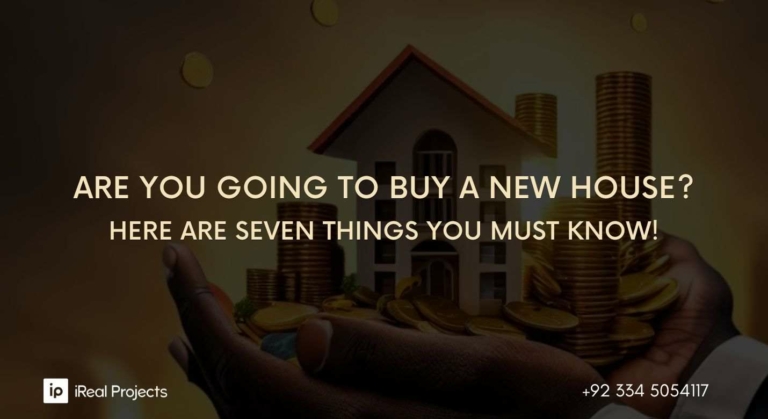 Are you Going to Buy a New House Here are SEVEN things You Must Know! - real estate article by ireal projects Islamabad